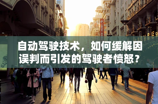 自动驾驶技术，如何缓解因误判而引发的驾驶者愤怒？