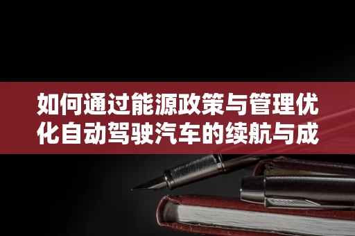 如何通过能源政策与管理优化自动驾驶汽车的续航与成本？