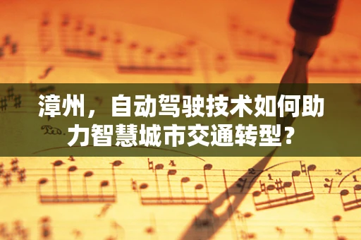 漳州，自动驾驶技术如何助力智慧城市交通转型？