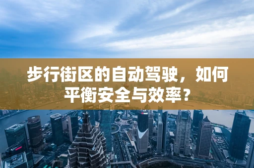 步行街区的自动驾驶，如何平衡安全与效率？