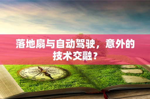落地扇与自动驾驶，意外的技术交融？