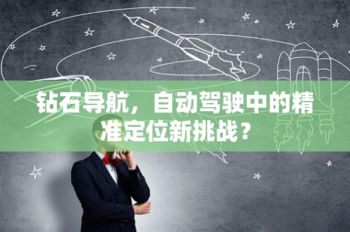 钻石导航，自动驾驶中的精准定位新挑战？