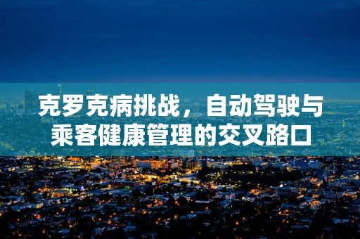 克罗克病挑战，自动驾驶与乘客健康管理的交叉路口