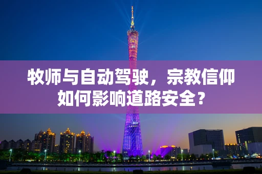 牧师与自动驾驶，宗教信仰如何影响道路安全？