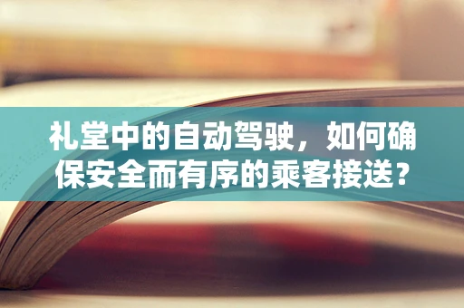 礼堂中的自动驾驶，如何确保安全而有序的乘客接送？