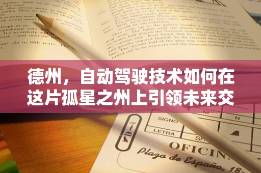 德州，自动驾驶技术如何在这片孤星之州上引领未来交通变革？