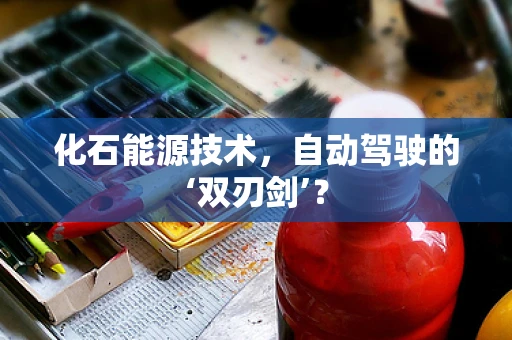 化石能源技术，自动驾驶的‘双刃剑’？