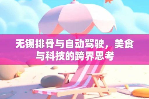 无锡排骨与自动驾驶，美食与科技的跨界思考