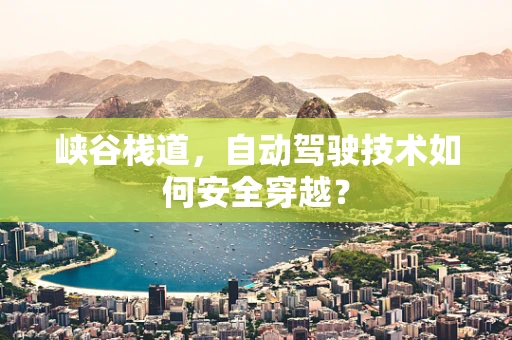 峡谷栈道，自动驾驶技术如何安全穿越？