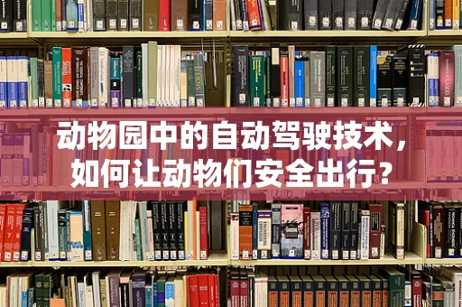 动物园中的自动驾驶技术，如何让动物们安全出行？