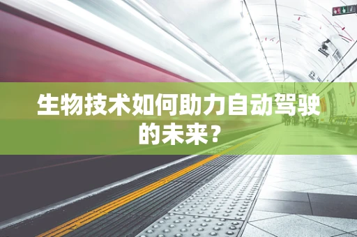 生物技术如何助力自动驾驶的未来？