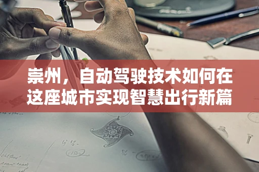 崇州，自动驾驶技术如何在这座城市实现智慧出行新篇章？