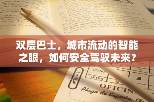 双层巴士，城市流动的智能之眼，如何安全驾驭未来？