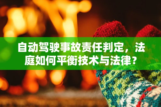 自动驾驶事故责任判定，法庭如何平衡技术与法律？