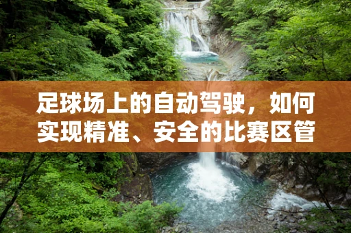 足球场上的自动驾驶，如何实现精准、安全的比赛区管理？