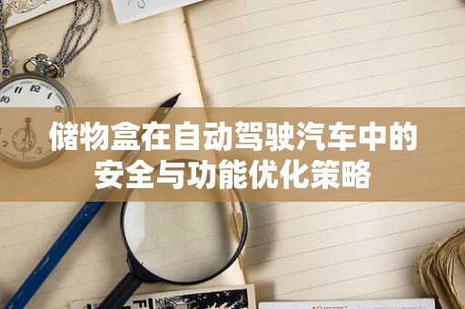 储物盒在自动驾驶汽车中的安全与功能优化策略