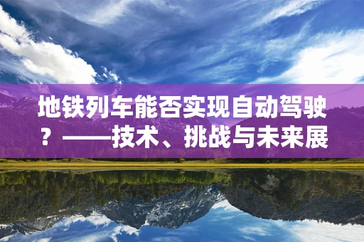 地铁列车能否实现自动驾驶？——技术、挑战与未来展望