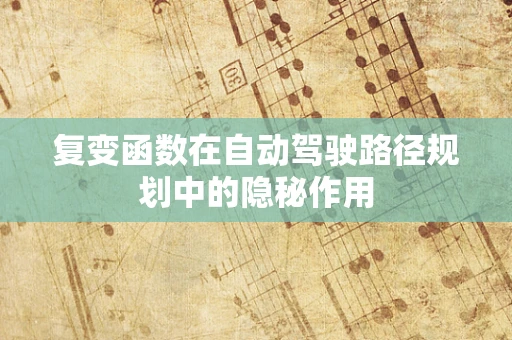 复变函数在自动驾驶路径规划中的隐秘作用
