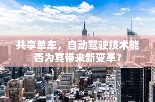 共享单车，自动驾驶技术能否为其带来新变革？