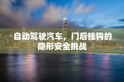 自动驾驶汽车，门后挂钩的隐形安全挑战
