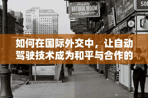 如何在国际外交中，让自动驾驶技术成为和平与合作的桥梁？