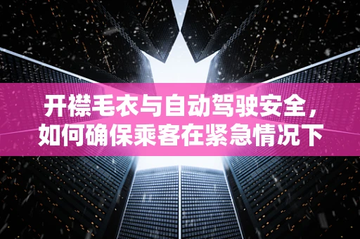 开襟毛衣与自动驾驶安全，如何确保乘客在紧急情况下迅速脱衣？