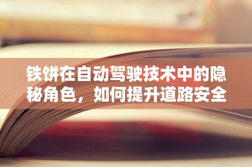 铁饼在自动驾驶技术中的隐秘角色，如何提升道路安全？