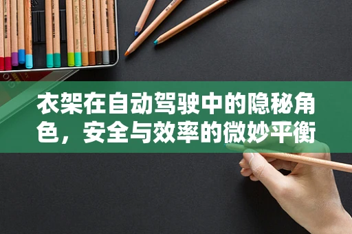 衣架在自动驾驶中的隐秘角色，安全与效率的微妙平衡