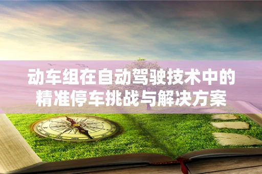 动车组在自动驾驶技术中的精准停车挑战与解决方案