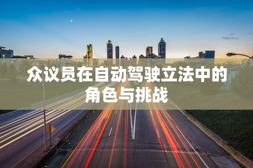 众议员在自动驾驶立法中的角色与挑战