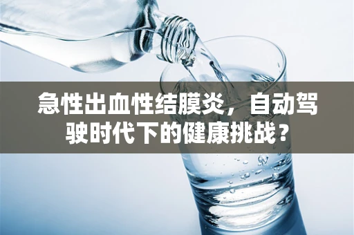 急性出血性结膜炎，自动驾驶时代下的健康挑战？