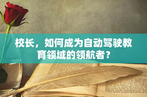 校长，如何成为自动驾驶教育领域的领航者？
