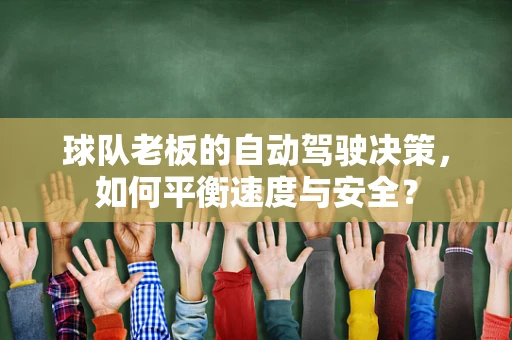 球队老板的自动驾驶决策，如何平衡速度与安全？