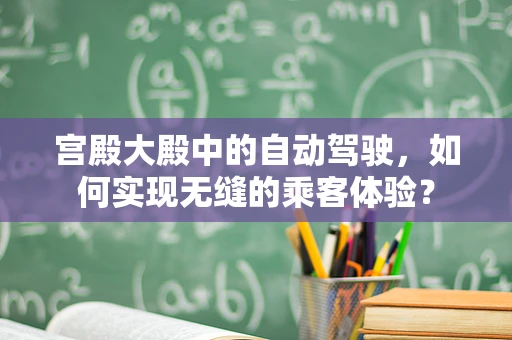 宫殿大殿中的自动驾驶，如何实现无缝的乘客体验？