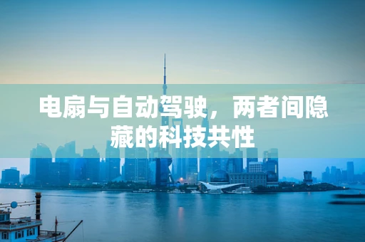 电扇与自动驾驶，两者间隐藏的科技共性