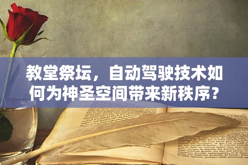 教堂祭坛，自动驾驶技术如何为神圣空间带来新秩序？