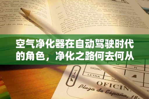 空气净化器在自动驾驶时代的角色，净化之路何去何从？