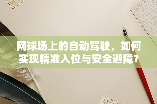 网球场上的自动驾驶，如何实现精准入位与安全避障？
