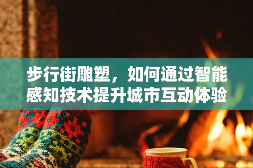 步行街雕塑，如何通过智能感知技术提升城市互动体验？