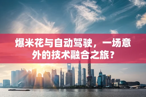 爆米花与自动驾驶，一场意外的技术融合之旅？