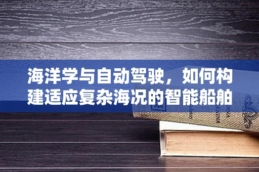 海洋学与自动驾驶，如何构建适应复杂海况的智能船舶？