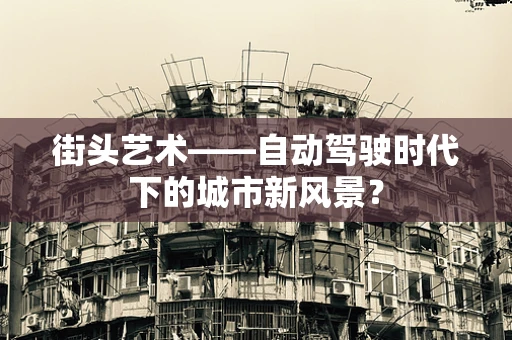 街头艺术——自动驾驶时代下的城市新风景？