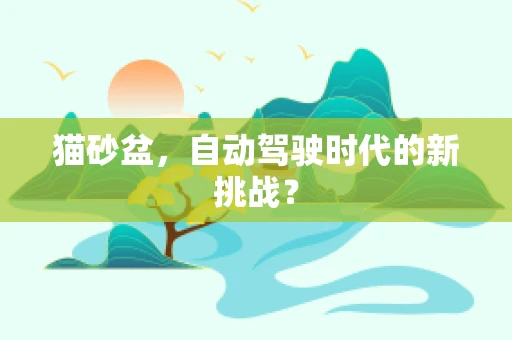 猫砂盆，自动驾驶时代的新挑战？