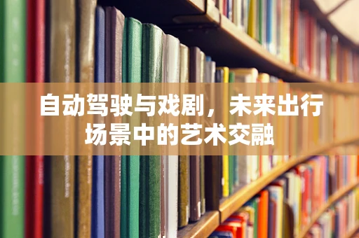 自动驾驶与戏剧，未来出行场景中的艺术交融