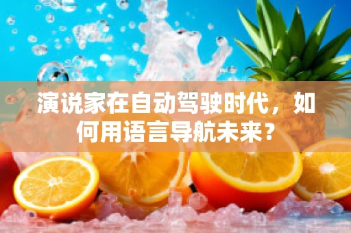 演说家在自动驾驶时代，如何用语言导航未来？