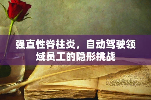 强直性脊柱炎，自动驾驶领域员工的隐形挑战