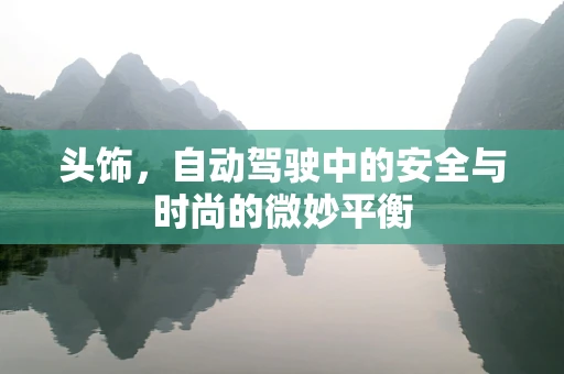 头饰，自动驾驶中的安全与时尚的微妙平衡