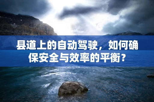 县道上的自动驾驶，如何确保安全与效率的平衡？