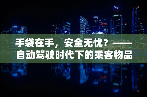 手袋在手，安全无忧？——自动驾驶时代下的乘客物品管理挑战