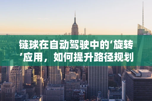 链球在自动驾驶中的‘旋转’应用，如何提升路径规划的精准度？